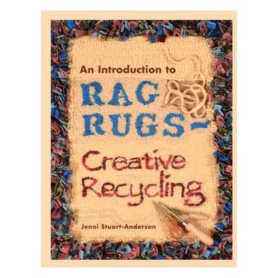 Introduction to Rag Rugs - Creative Recycling - Stuart-Anderson, Jenni