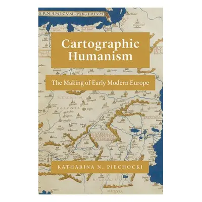 Cartographic Humanism - Piechocki, Katharina N.