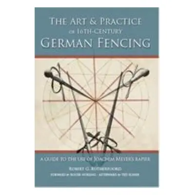 Art and Practice of 16th-Century German Fencing - Rutherfoord, Robert