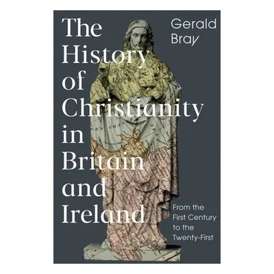 History of Christianity in Britain and Ireland - Bray, Gerald (Author)