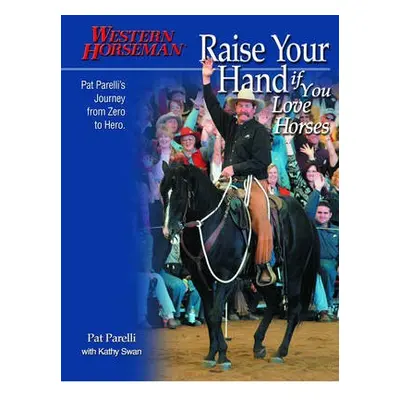 Raise Your Hand if You Love Horses - Parelli, Pat a Swan, Kathy