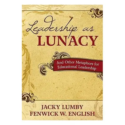 Leadership as Lunacy - Lumby, Jacky a English, Fenwick W.