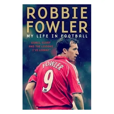 Robbie Fowler: My Life In Football - Fowler, Robbie