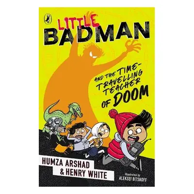 Little Badman and the Time-travelling Teacher of Doom - Arshad, Humza a White, Henry