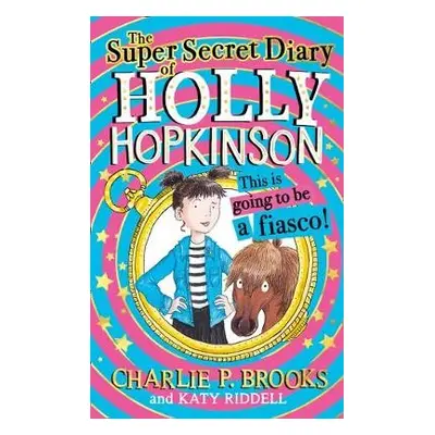 Super-Secret Diary of Holly Hopkinson: This Is Going To Be a Fiasco - Brooks, Charlie P.