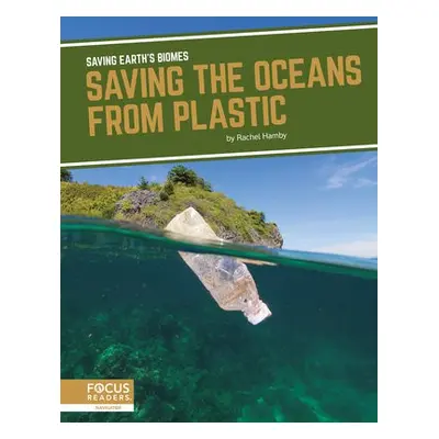 Saving Earth's Biomes: Saving the Oceans from Plastic - Hamby, Rachel