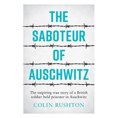 Saboteur of Auschwitz - Rushton, Colin