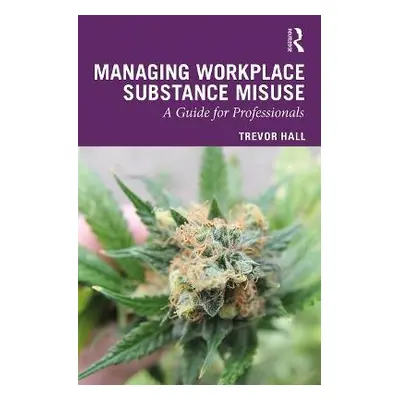 Managing Workplace Substance Misuse - Hall, Trevor