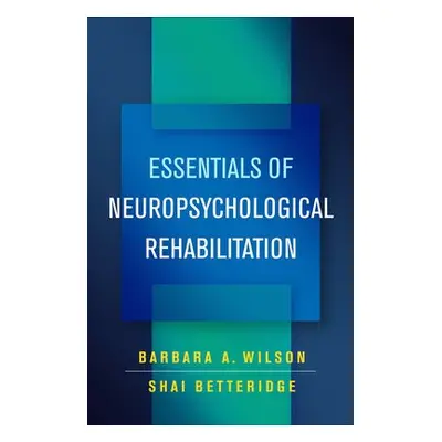 Essentials of Neuropsychological Rehabilitation - Wilson, Barbara A. (Princess of Wales Hospital