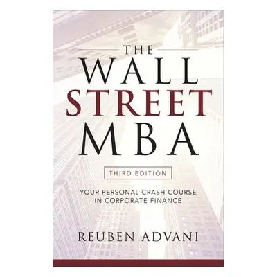 Wall Street MBA, Third Edition: Your Personal Crash Course in Corporate Finance - Advani, Reuben