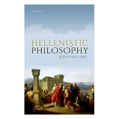 Hellenistic Philosophy - Sellars, John (Lecturer in Philosophy, Lecturer in Philosophy, Royal Ho