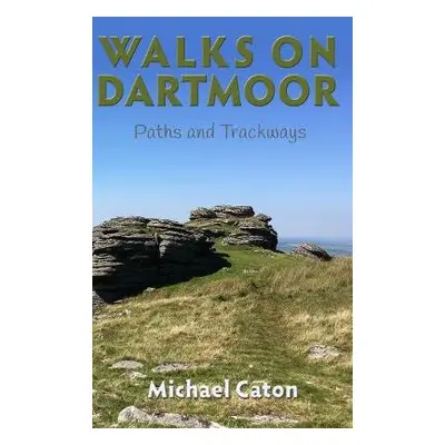 Walks on Dartmoor: Paths and Trackways - Caton, Michael