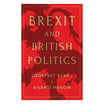 Brexit and British Politics - Evans, Geoffrey (University of Oxford) a Menon, Anand (King's Coll