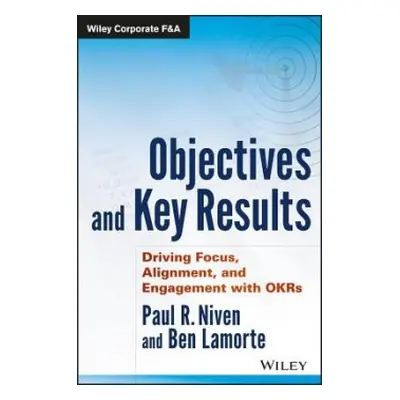 Objectives and Key Results - Niven, Paul R. (OKRsTraining.com) a Lamorte, Ben (OKRsTraining.com)