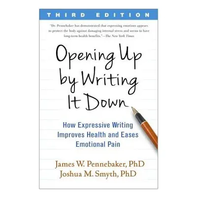 Opening Up by Writing It Down, Third Edition - Pennebaker, James W. a Smyth, Joshua M.