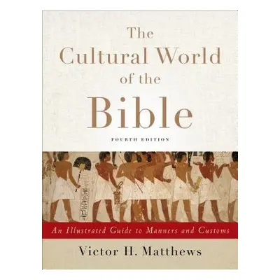 Cultural World of the Bible – An Illustrated Guide to Manners and Customs - Matthews, Victor H.