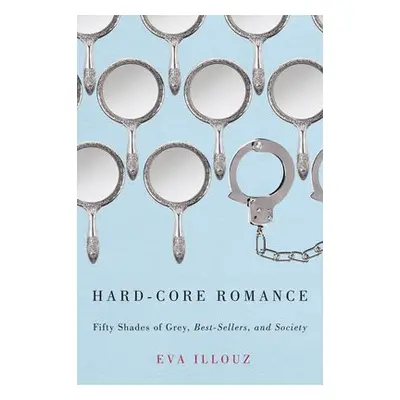 Hard-Core Romance - Illouz, Eva (The Hebrew University of Jersalem)