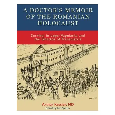 Doctor’s Memoir of the Romanian Holocaust - Kessler, Dr Arthur