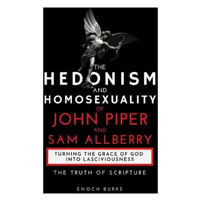 Hedonism and Homosexuality of John Piper and Sam Allberry - Burke, Enoch