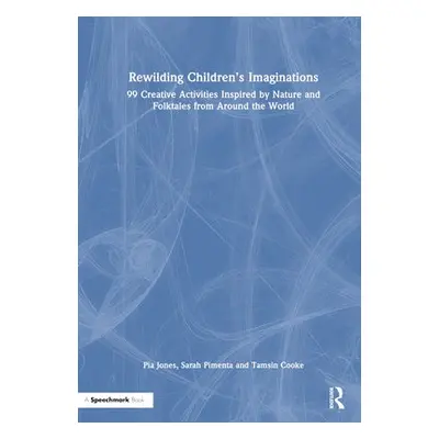 Rewilding Children’s Imaginations - Jones, Pia a Cooke, Tamsin a Pimenta, Sarah