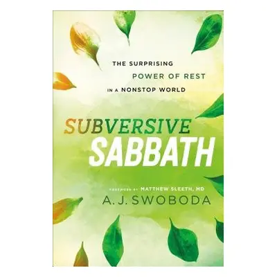 Subversive Sabbath – The Surprising Power of Rest in a Nonstop World - Swoboda, A. J. a Sleeth, 