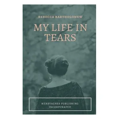 My Life in Tears - Bartholomew, Rebecca