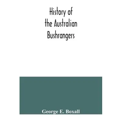 History of the Australian bushrangers - E Boxall, George