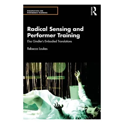 Radical Sensing and Performer Training - Loukes, Rebecca