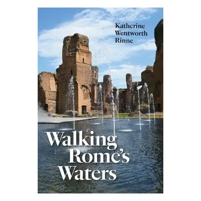 Walking Rome's Waters - Rinne, Katherine Wentworth