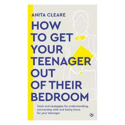 How to get your teenager out of their bedroom - Cleare, Anita