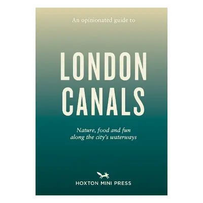 Opinionated Guide to London Canals - Watts, Emmy