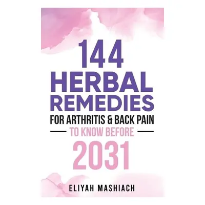 144 Herbal Remedies for Arthritis a Back Pain to Know Before 2031 - Mashiach, Eliyah