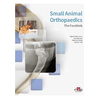 Small Animal Orthopaedics. The Forelimb - Danielski, Alan a de Vicente, Felipe a Kalff, Stephen