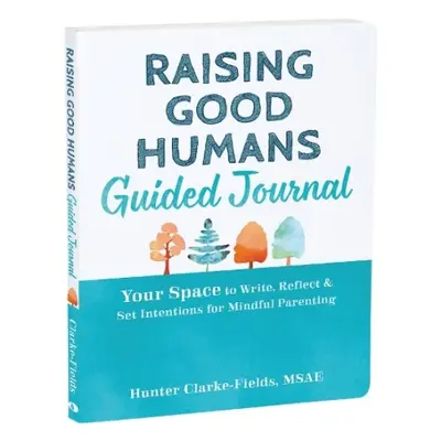 Raising Good Humans Guided Journal - Clarke-Fields, Hunter