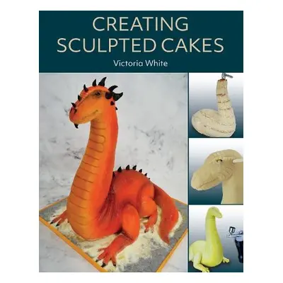 Creating Sculpted Cakes - White, Victoria