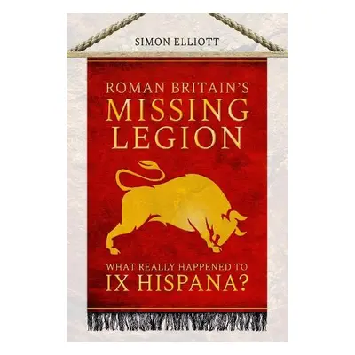 Roman Britain's Missing Legion - Elliott, Simon