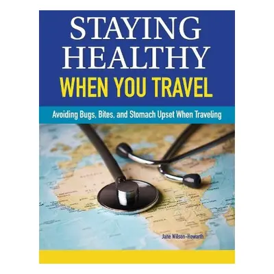 Staying Healthy When You Travel - Wilson-Howarth, Jane