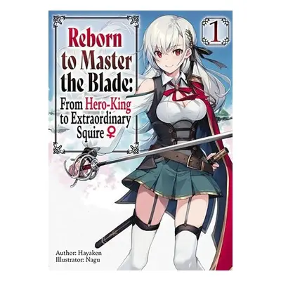 Reborn to Master the Blade: From Hero-King to Extraordinary Squire, Vol. 1 (light novel) - Hayak