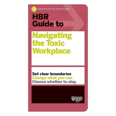 HBR Guide to Navigating the Toxic Workplace - Harvard Business Review