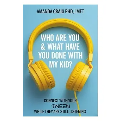 Who Are You a What Have You Done with My Kid? - Craig, Amanda, PhD, LMFT a LMFT, Amanda Craig, P