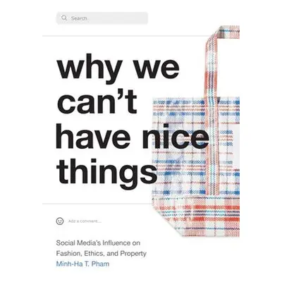 Why We Can't Have Nice Things - Pham, Minh-Ha T.