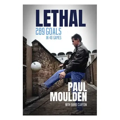 Lethal: 340 Goals in One Season - Moulden, Paul a Clayton, David