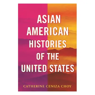 Asian American Histories of the United States - Choy, Catherine Ceniza