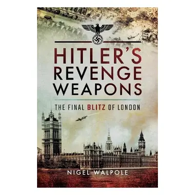 Hitler's Revenge Weapons - Walpole, Nigel