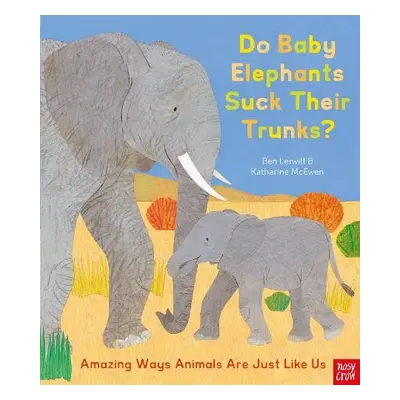 Do Baby Elephants Suck Their Trunks? – Amazing Ways Animals Are Just Like Us - Lerwill, Ben