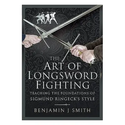 Art of Longsword Fighting - Smith, Benjamin J