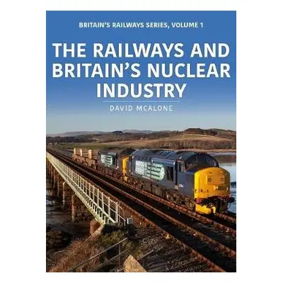 Railways and Britain’s Nuclear Industry - McAlone, David