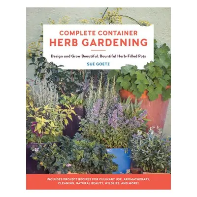 Complete Container Herb Gardening - Goetz, Sue