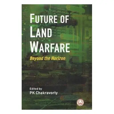 Future of Land Warfare - Chakravorty, P. K.