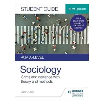 AQA A-level Sociology Student Guide 3: Crime and deviance with theory and methods - O'Leary, Dav